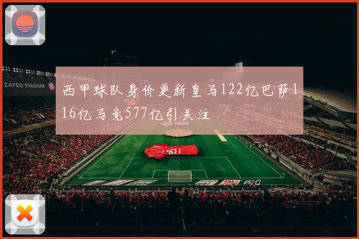 西甲球队身价更新皇马122亿巴萨116亿马竞577亿引关注